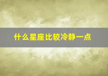 什么星座比较冷静一点