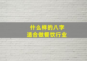 什么样的八字适合做餐饮行业