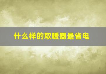 什么样的取暖器最省电