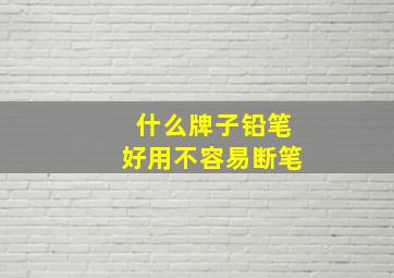 什么牌子铅笔好用不容易断笔