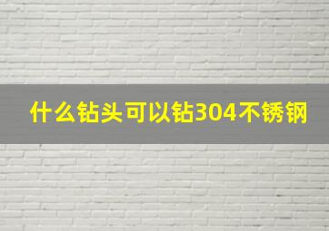 什么钻头可以钻304不锈钢