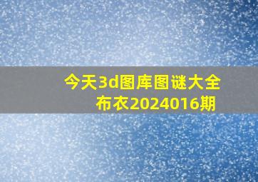 今天3d图库图谜大全布衣2024016期