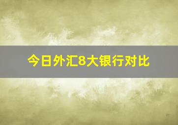 今日外汇8大银行对比