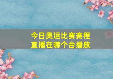 今日奥运比赛赛程直播在哪个台播放