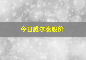 今日威尔泰股价