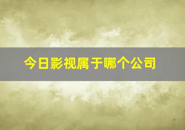 今日影视属于哪个公司