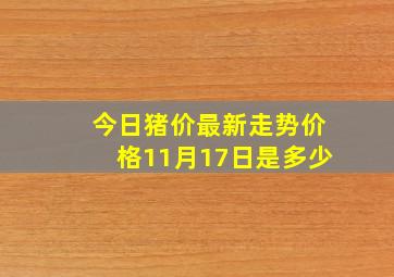 今日猪价最新走势价格11月17日是多少