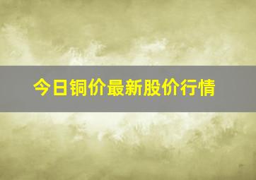 今日铜价最新股价行情