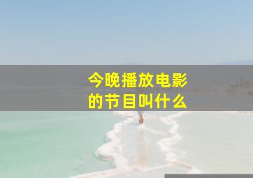 今晚播放电影的节目叫什么