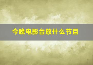 今晚电影台放什么节目