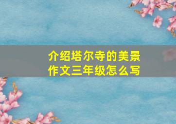 介绍塔尔寺的美景作文三年级怎么写