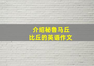 介绍秘鲁马丘比丘的英语作文