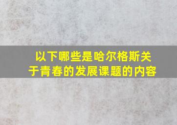 以下哪些是哈尔格斯关于青春的发展课题的内容