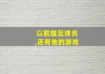 以前国足球员,还有他的游戏