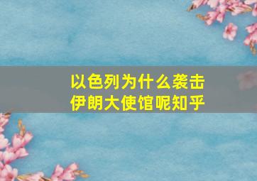 以色列为什么袭击伊朗大使馆呢知乎