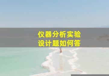 仪器分析实验设计题如何答