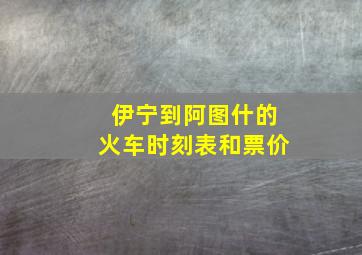 伊宁到阿图什的火车时刻表和票价