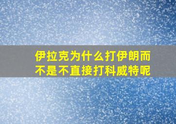 伊拉克为什么打伊朗而不是不直接打科威特呢