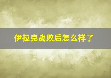 伊拉克战败后怎么样了