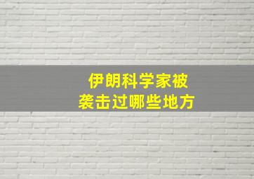 伊朗科学家被袭击过哪些地方