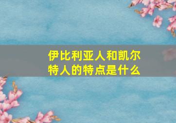 伊比利亚人和凯尔特人的特点是什么