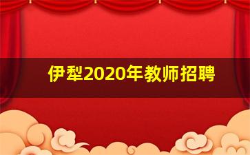 伊犁2020年教师招聘