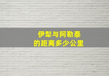 伊犁与阿勒泰的距离多少公里