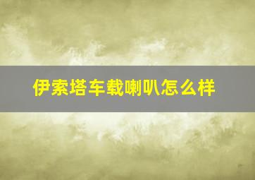 伊索塔车载喇叭怎么样