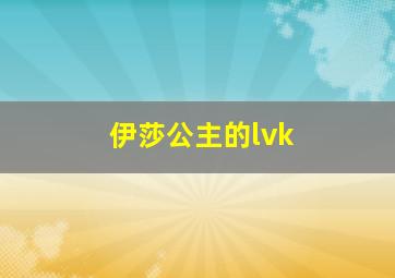 伊莎公主的lvk