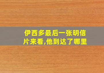 伊西多最后一张明信片来看,他到达了哪里