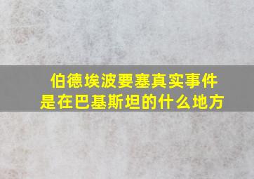 伯德埃波要塞真实事件是在巴基斯坦的什么地方