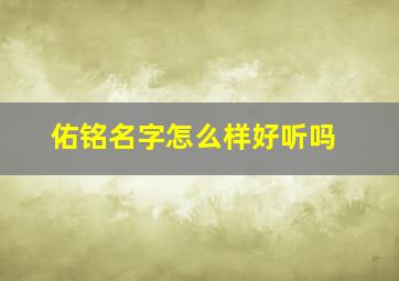 佑铭名字怎么样好听吗