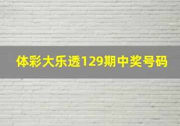 体彩大乐透129期中奖号码