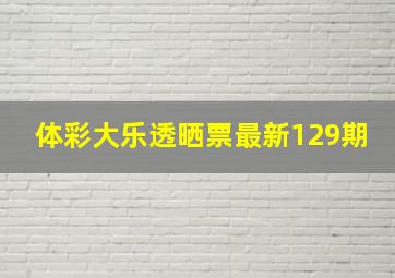 体彩大乐透晒票最新129期