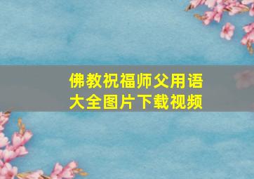 佛教祝福师父用语大全图片下载视频