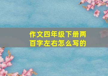 作文四年级下册两百字左右怎么写的