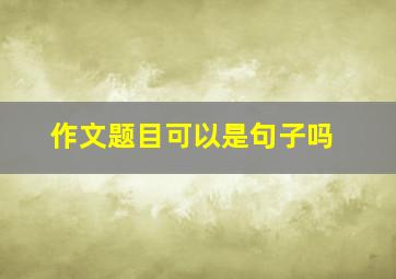 作文题目可以是句子吗