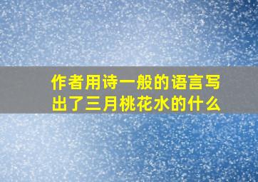 作者用诗一般的语言写出了三月桃花水的什么