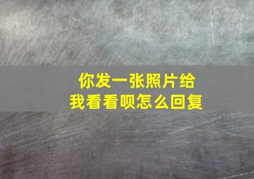 你发一张照片给我看看呗怎么回复