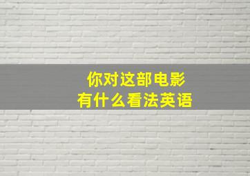 你对这部电影有什么看法英语