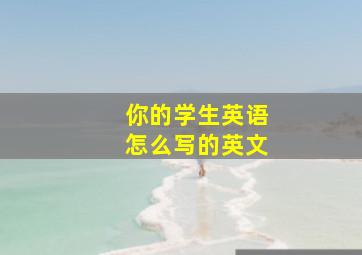 你的学生英语怎么写的英文