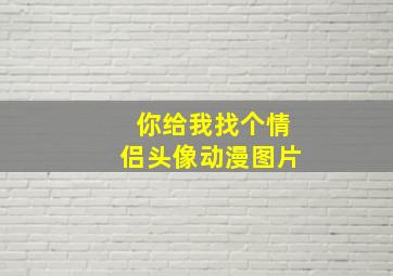 你给我找个情侣头像动漫图片