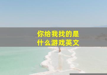 你给我找的是什么游戏英文