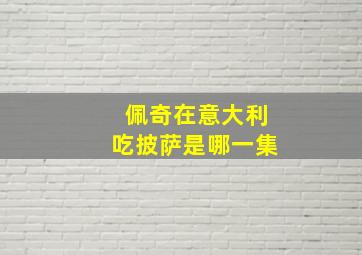 佩奇在意大利吃披萨是哪一集