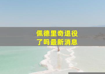 佩德里奇退役了吗最新消息