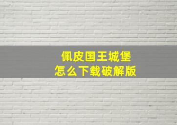 佩皮国王城堡怎么下载破解版