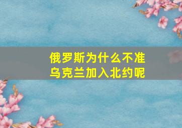 俄罗斯为什么不准乌克兰加入北约呢