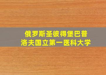 俄罗斯圣彼得堡巴普洛夫国立第一医科大学