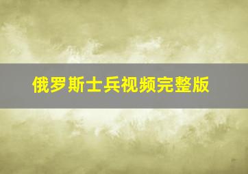 俄罗斯士兵视频完整版