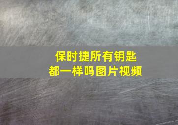 保时捷所有钥匙都一样吗图片视频